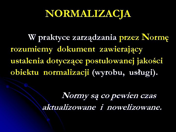 NORMALIZACJA W praktyce zarządzania przez Normę rozumiemy dokument zawierający ustalenia dotyczące postulowanej jakości obiektu