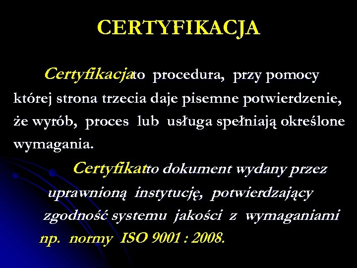 CERTYFIKACJA Certyfikacjato procedura, przy pomocy której strona trzecia daje pisemne potwierdzenie, że wyrób, proces