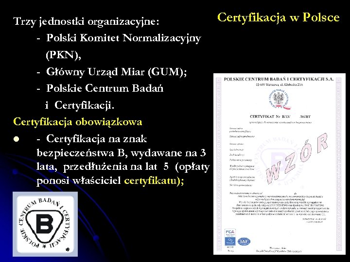 Certyfikacja w Polsce Trzy jednostki organizacyjne: - Polski Komitet Normalizacyjny (PKN), - Główny Urząd