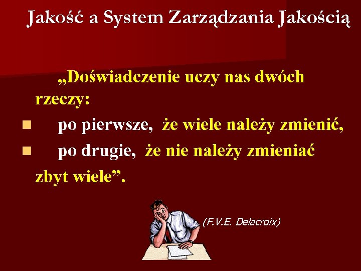 Jakość a System Zarządzania Jakością „Doświadczenie uczy nas dwóch rzeczy: n po pierwsze, że