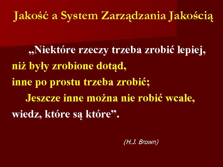 Jakość a System Zarządzania Jakością „Niektóre rzeczy trzeba zrobić lepiej, niż były zrobione dotąd,