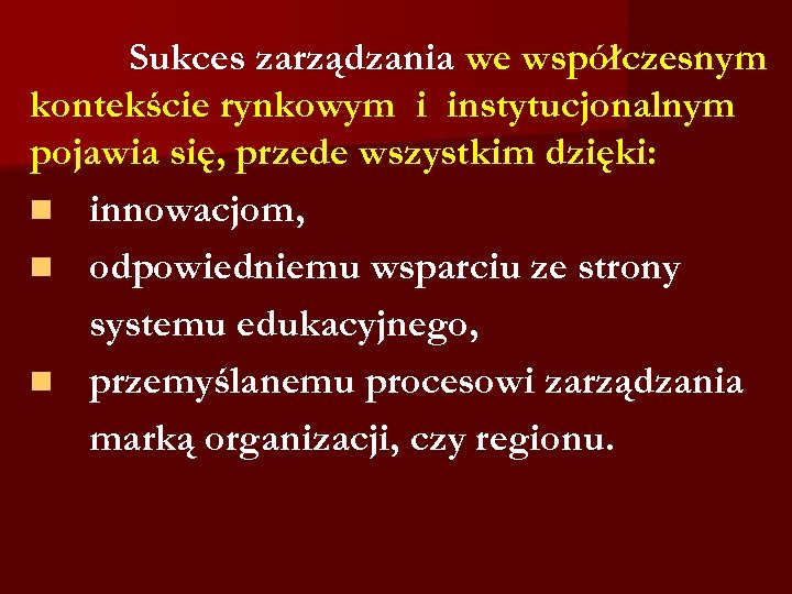 Sukces zarządzania we współczesnym kontekście rynkowym i instytucjonalnym pojawia się, przede wszystkim dzięki: n