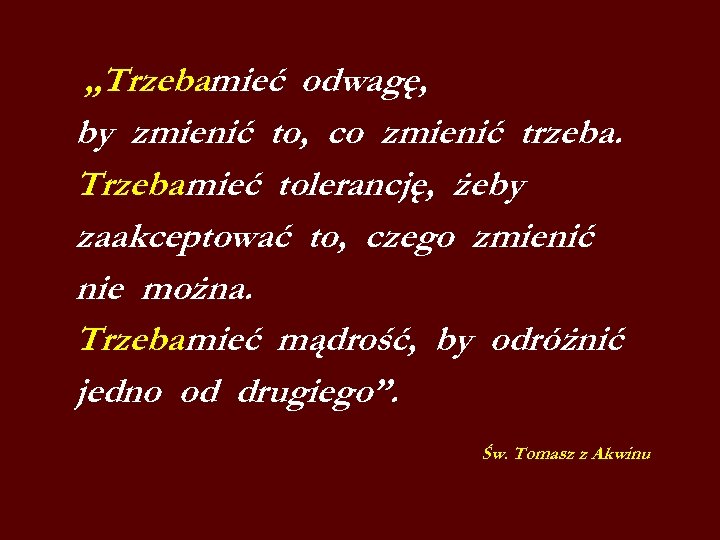 „Trzebamieć odwagę, by zmienić to, co zmienić trzeba. Trzebamieć tolerancję, żeby zaakceptować to, czego