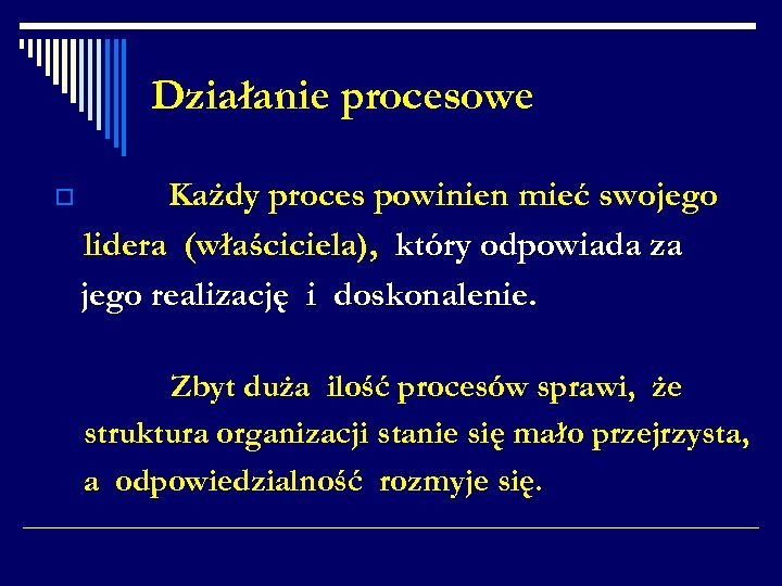 Działanie procesowe o Każdy proces powinien mieć swojego lidera (właściciela), który odpowiada za jego