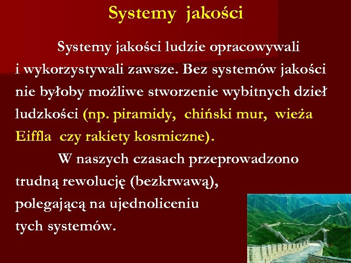 Systemy jakości ludzie opracowywali i wykorzystywali zawsze. Bez systemów jakości nie byłoby możliwe stworzenie