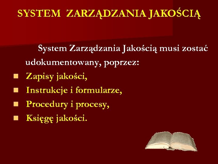 SYSTEM ZARZĄDZANIA JAKOŚCIĄ n n System Zarządzania Jakością musi zostać udokumentowany, poprzez: Zapisy jakości,