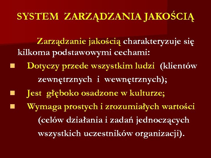 SYSTEM ZARZĄDZANIA JAKOŚCIĄ Zarządzanie jakością charakteryzuje się kilkoma podstawowymi cechami: n Dotyczy przede wszystkim