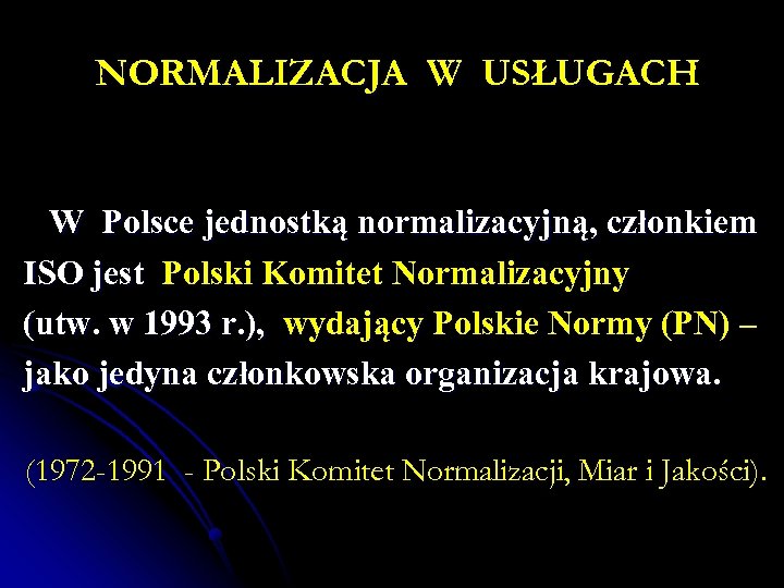 NORMALIZACJA W USŁUGACH W Polsce jednostką normalizacyjną, członkiem ISO jest Polski Komitet Normalizacyjny (utw.