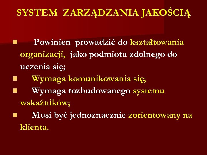 SYSTEM ZARZĄDZANIA JAKOŚCIĄ Powinien prowadzić do kształtowania organizacji, jako podmiotu zdolnego do uczenia się;