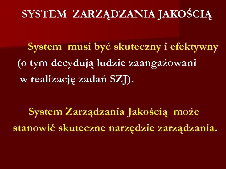 SYSTEM ZARZĄDZANIA JAKOŚCIĄ System musi być skuteczny i efektywny (o tym decydują ludzie zaangażowani