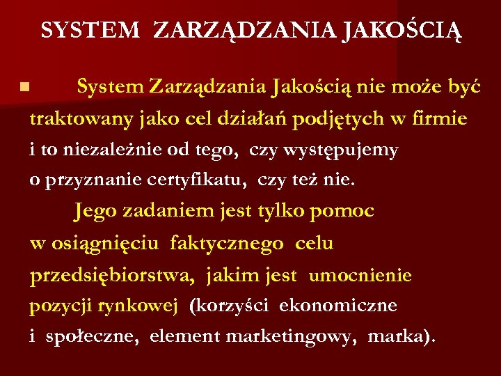 SYSTEM ZARZĄDZANIA JAKOŚCIĄ System Zarządzania Jakością nie może być traktowany jako cel działań podjętych