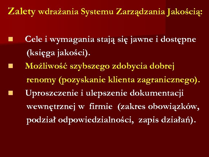 Zalety wdrażania Systemu Zarządzania Jakością: n n n Cele i wymagania stają się jawne