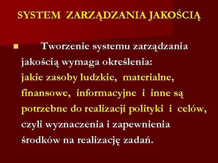 SYSTEM ZARZĄDZANIA JAKOŚCIĄ n Tworzenie systemu zarządzania jakością wymaga określenia: jakie zasoby ludzkie, materialne,