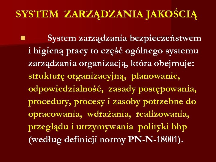 SYSTEM ZARZĄDZANIA JAKOŚCIĄ n System zarządzania bezpieczeństwem i higieną pracy to część ogólnego systemu