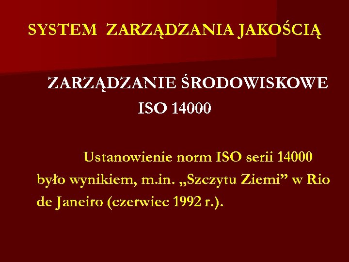 SYSTEM ZARZĄDZANIA JAKOŚCIĄ ZARZĄDZANIE ŚRODOWISKOWE ISO 14000 Ustanowienie norm ISO serii 14000 było wynikiem,