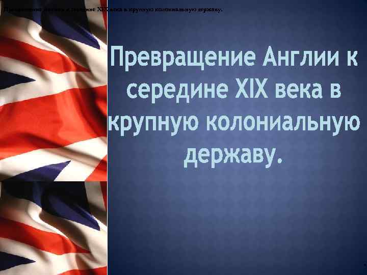 Превращение Англии к середине XIX века в крупную колониальную державу. . 