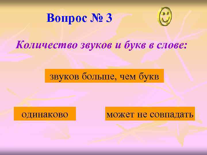 Вопрос № 3 Количество звуков и букв в слове: звуков больше, чем букв одинаково