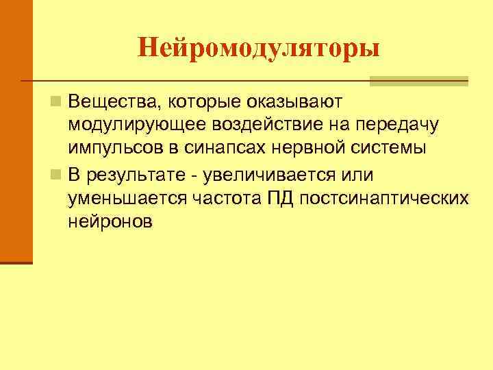 Нейромодуляторы n Вещества, которые оказывают модулирующее воздействие на передачу импульсов в синапсах нервной системы