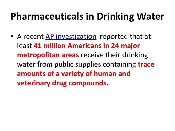 Pharmaceuticals in Drinking Water • A recent AP investigation reported that at least 41