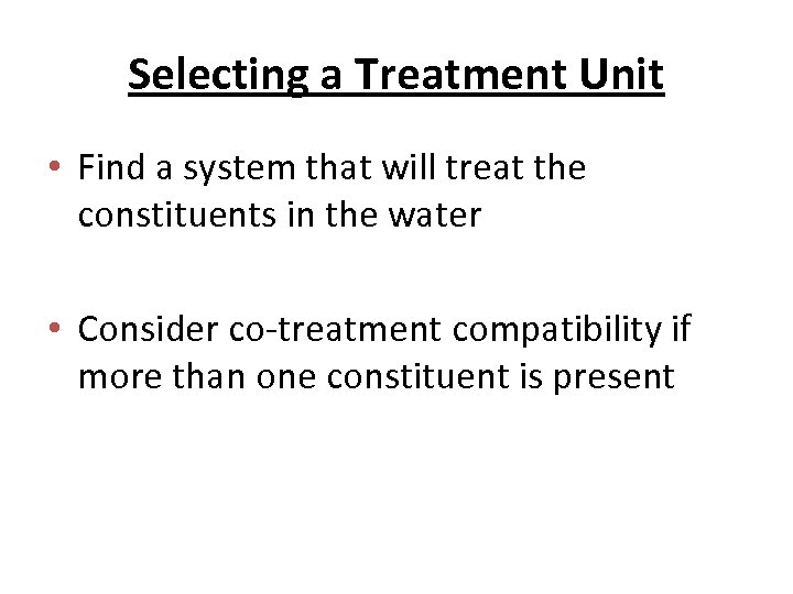 Selecting a Treatment Unit • Find a system that will treat the constituents in