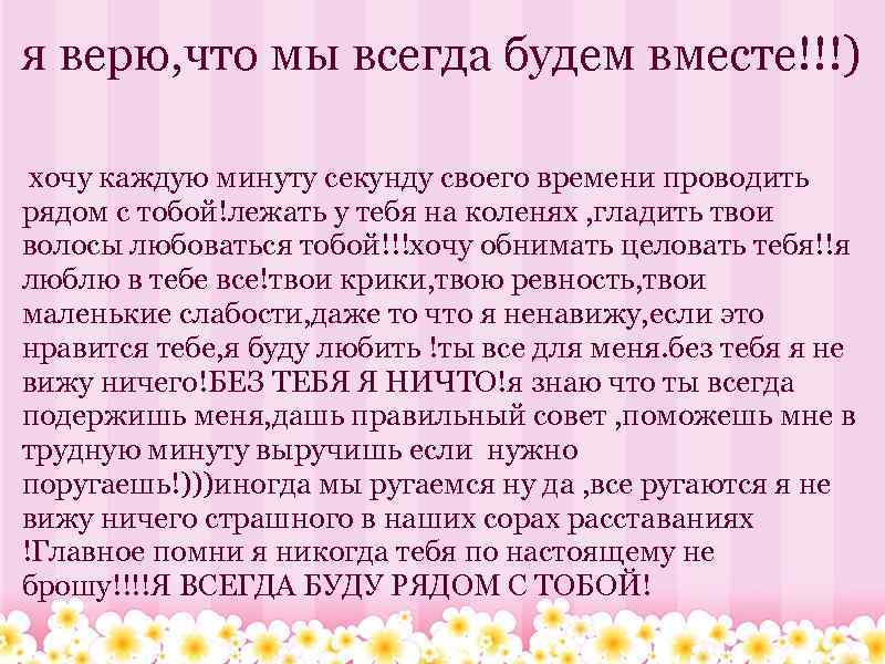 я верю, что мы всегда будем вместе!!!) хочу каждую минуту секунду своего времени проводить