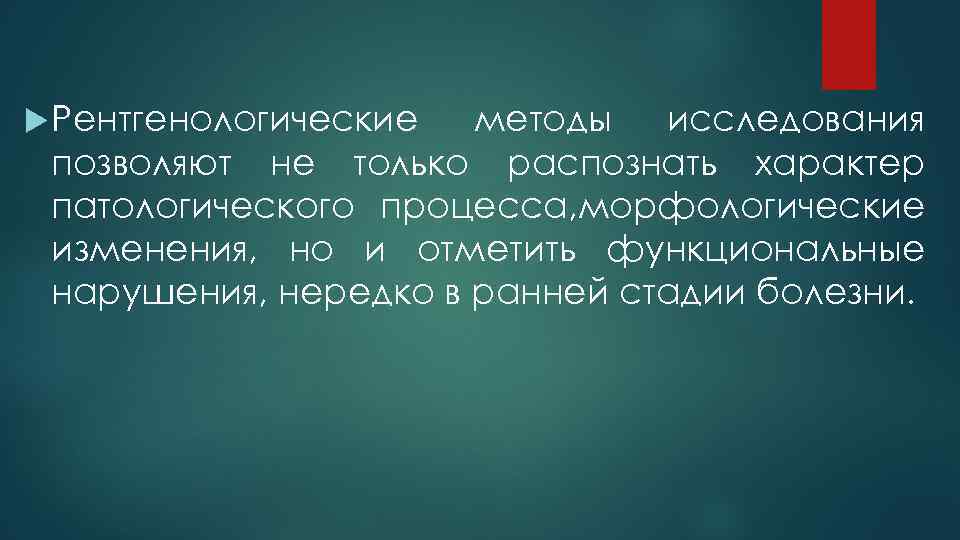  Рентгенологические методы исследования позволяют не только распознать характер патологического процесса, морфологические изменения, но