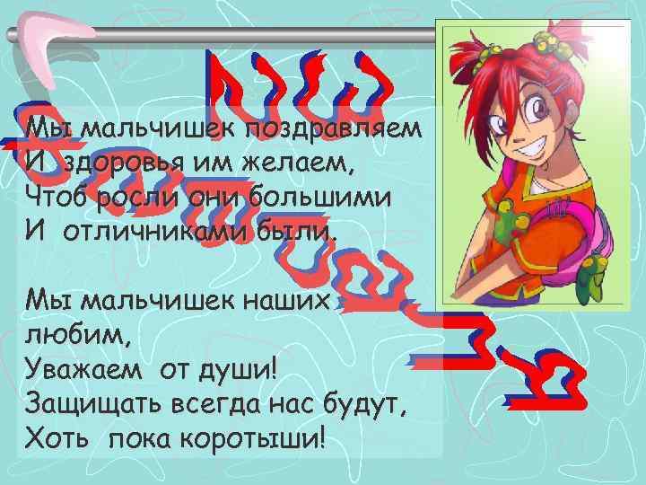 Мы мальчишек поздравляем И здоровья им желаем, Чтоб росли они большими И отличниками были.