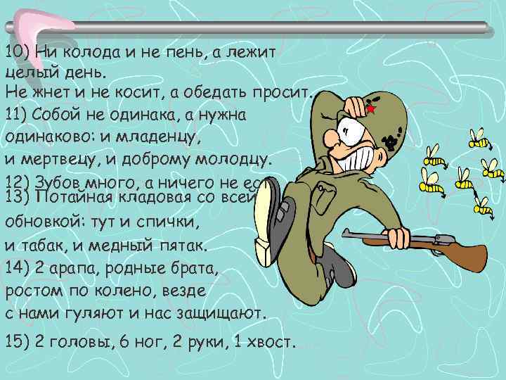 10) Ни колода и не пень, а лежит целый день. Не жнет и не