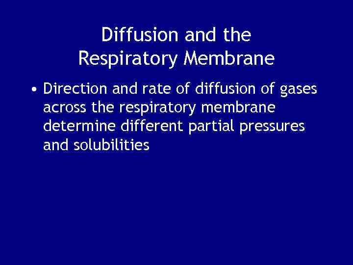 Diffusion and the Respiratory Membrane • Direction and rate of diffusion of gases across