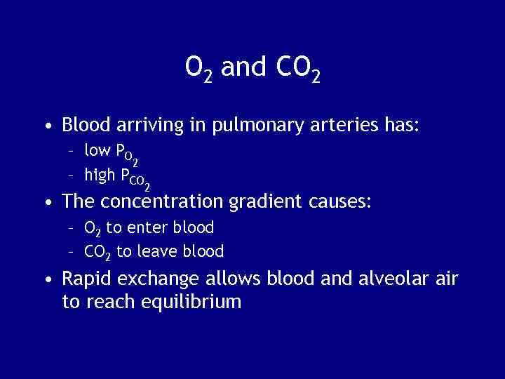 O 2 and CO 2 • Blood arriving in pulmonary arteries has: – low