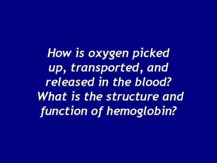 How is oxygen picked up, transported, and released in the blood? What is the