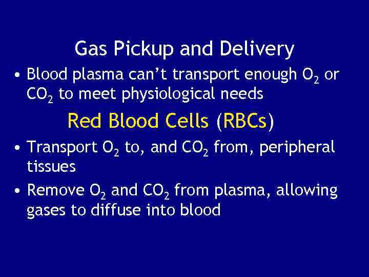 Gas Pickup and Delivery • Blood plasma can’t transport enough O 2 or CO
