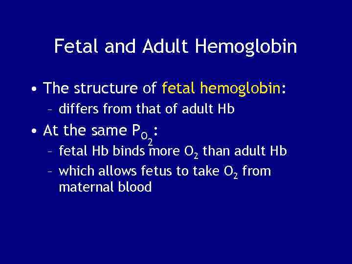Fetal and Adult Hemoglobin • The structure of fetal hemoglobin: – differs from that