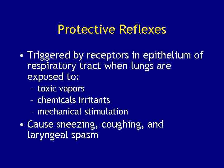 Protective Reflexes • Triggered by receptors in epithelium of respiratory tract when lungs are