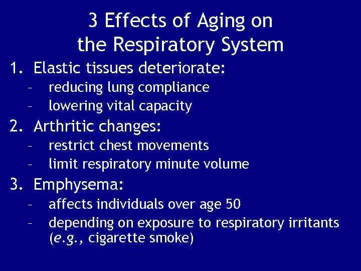 3 Effects of Aging on the Respiratory System 1. Elastic tissues deteriorate: – –