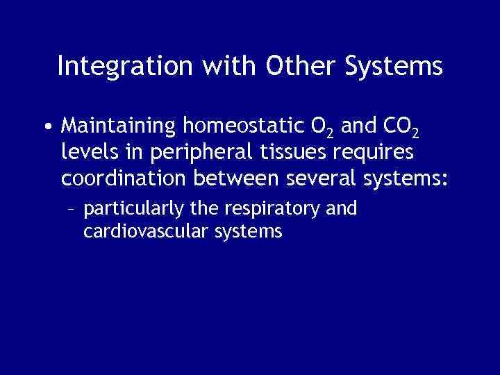 Integration with Other Systems • Maintaining homeostatic O 2 and CO 2 levels in
