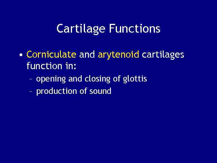 Cartilage Functions • Corniculate and arytenoid cartilages function in: – opening and closing of