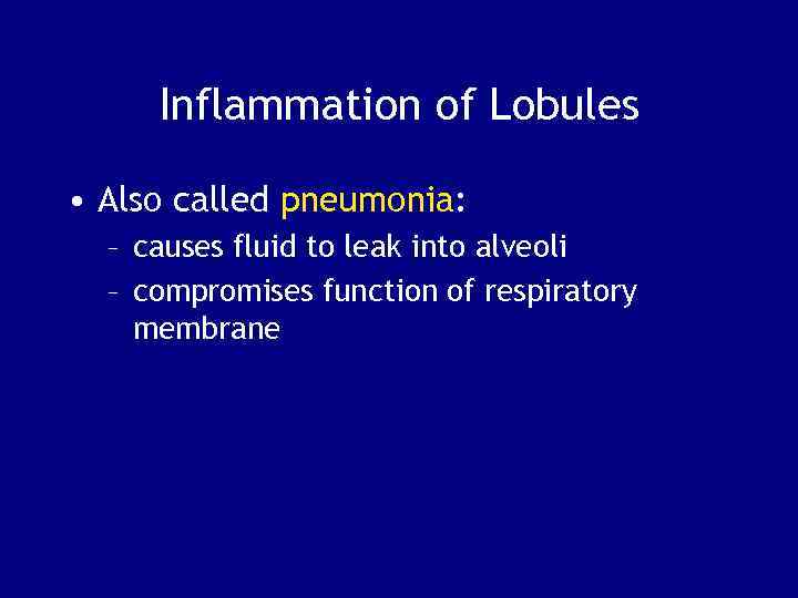 Inflammation of Lobules • Also called pneumonia: – causes fluid to leak into alveoli