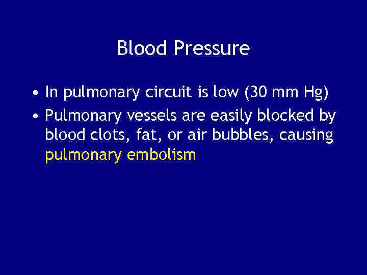 Blood Pressure • In pulmonary circuit is low (30 mm Hg) • Pulmonary vessels