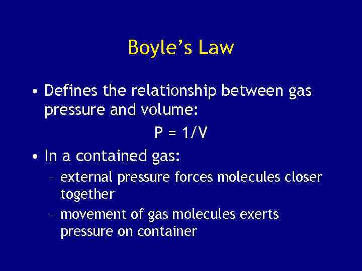 Boyle’s Law • Defines the relationship between gas pressure and volume: P = 1/V