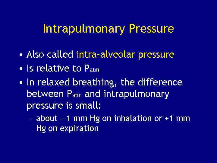 Intrapulmonary Pressure • Also called intra-alveolar pressure • Is relative to Patm • In