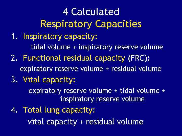 4 Calculated Respiratory Capacities 1. Inspiratory capacity: tidal volume + inspiratory reserve volume 2.