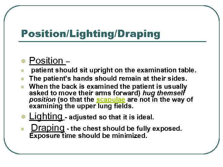 Position/Lighting/Draping l l l Position – patient should sit upright on the examination table.