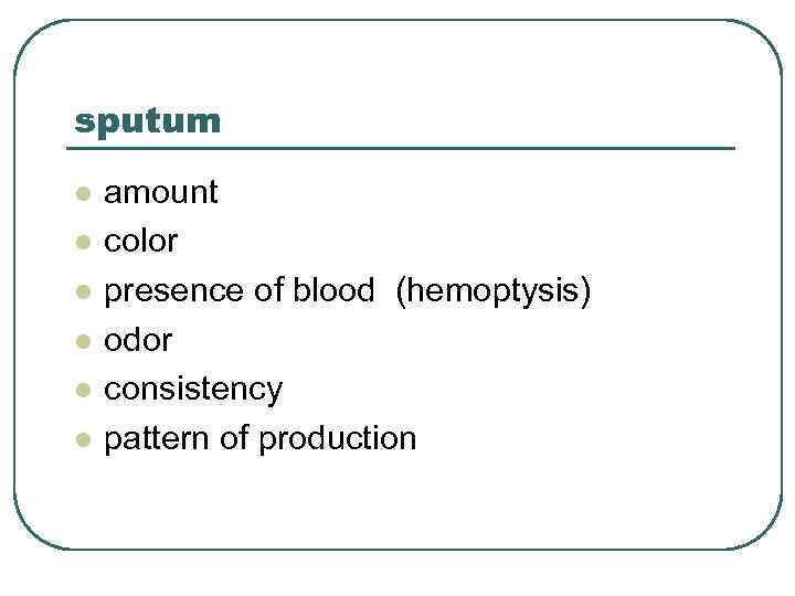 sputum l l l amount color presence of blood (hemoptysis) odor consistency pattern of