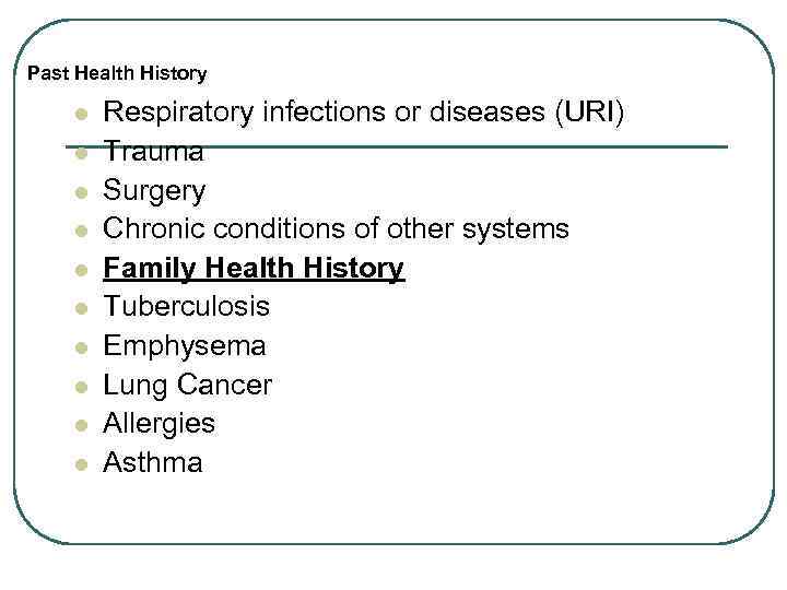 Past Health History l l l l l Respiratory infections or diseases (URI) Trauma