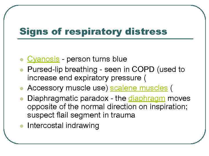 Signs of respiratory distress l l l Cyanosis - person turns blue Pursed-lip breathing