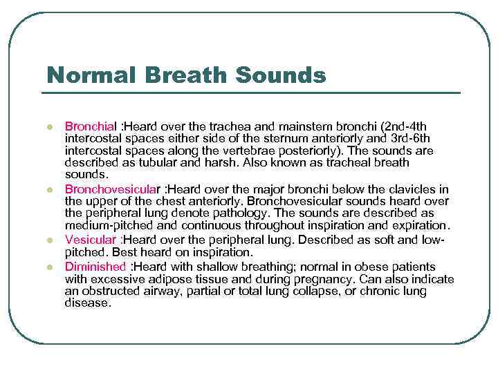 Normal Breath Sounds l l Bronchial : Heard over the trachea and mainstem bronchi