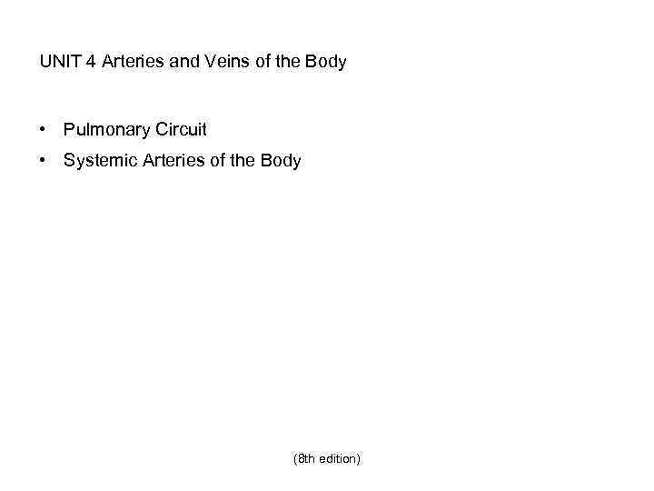 UNIT 4 Arteries and Veins of the Body • Pulmonary Circuit • Systemic Arteries