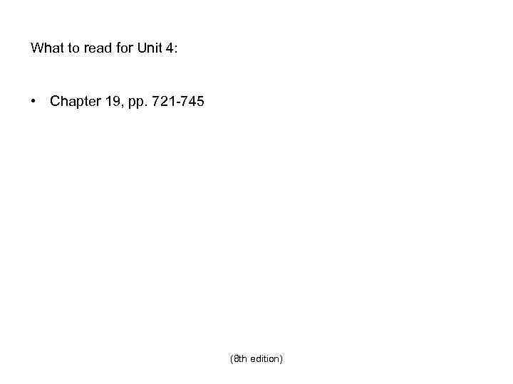 What to read for Unit 4: • Chapter 19, pp. 721 -745 (8 th