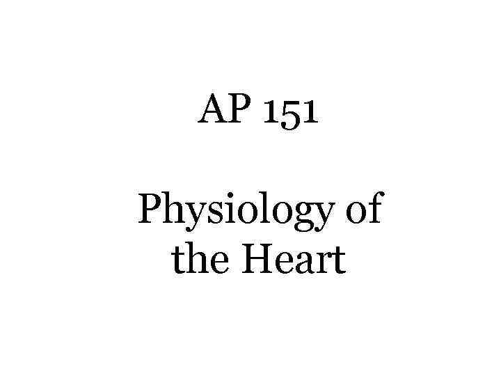 AP 151 Physiology of the Heart 